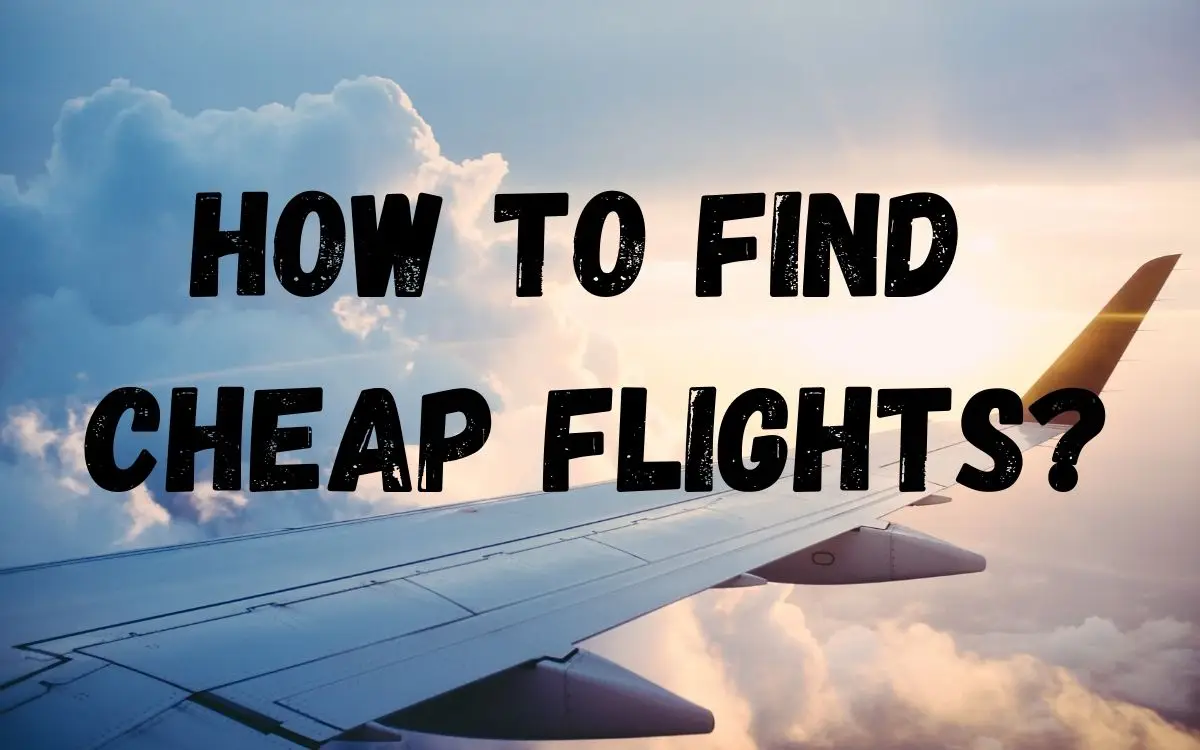How to Find Cheap Flights: Proven Tips to Save Big on Airfare
